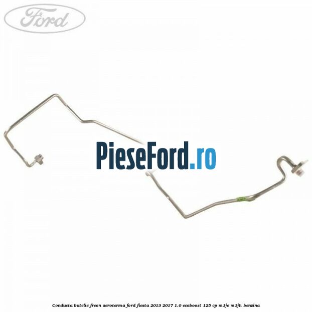 Conducta butelie freon aeroterma Ford Fiesta 2013-2017 1.0 EcoBoost 125 cp M1JE, M1JH benzina