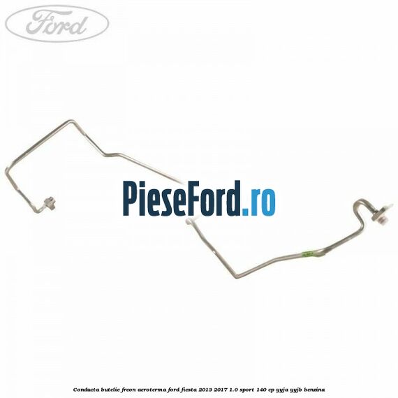 Conducta butelie freon aeroterma Ford Fiesta 2013-2017 1.0 Sport 140 cp YYJA, YYJB benzina