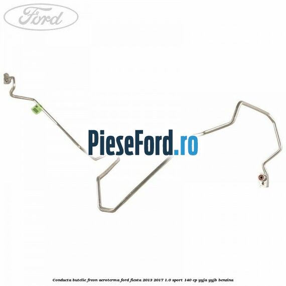 Conducta butelie freon aeroterma Ford Fiesta 2013-2017 1.0 Sport 140 cp YYJA, YYJB benzina