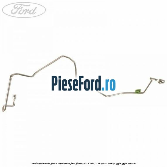 Conducta butelie freon aeroterma Ford Fiesta 2013-2017 1.0 Sport 140 cp YYJA, YYJB benzina