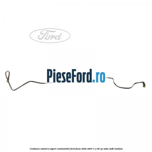 Conducta canistra vapori combustibil Ford Focus 2004-2007 1.4 80 cp ASDA, ASDB benzina