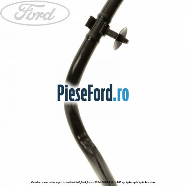 Conducta canistra vapori combustibil Ford Focus 2014-2018 1.6 Ti 105 cp IQDA, IQDB, IQDC benzina