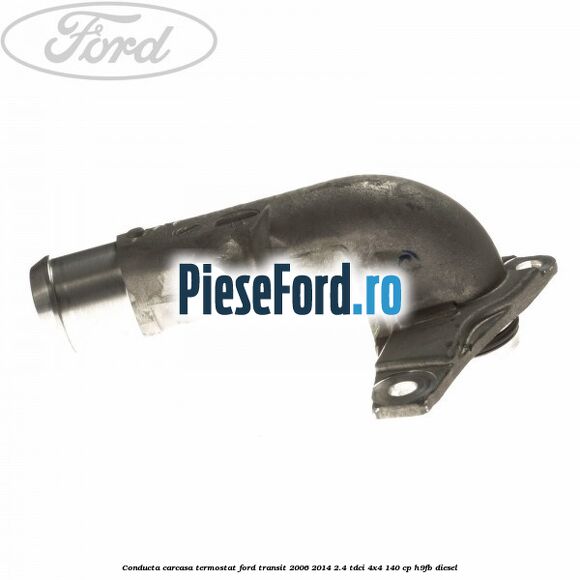 Conducta carcasa termostat Ford Transit 2006-2014 2.4 TDCi 4x4 140 cp H9FB diesel