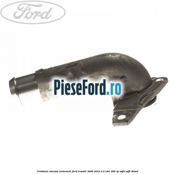 Conducta carcasa termostat Ford Transit 2006-2014 3.2 TDCi 200 cp SAFA, SAFB diesel