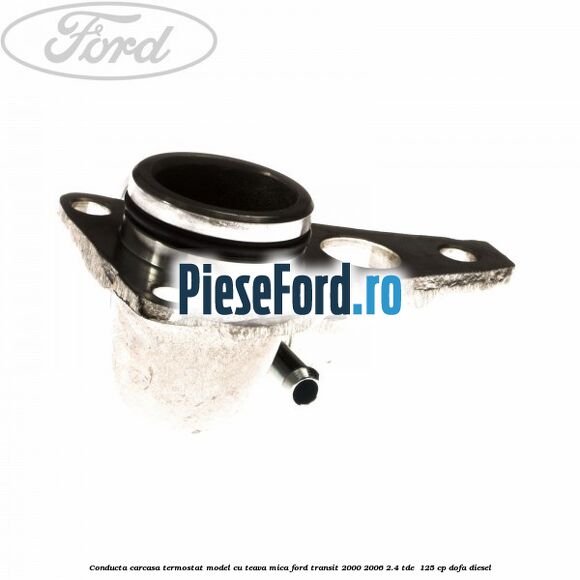 Conducta carcasa termostat model cu teava mica Ford Transit 2000-2006 2.4 TDE  125 cp DOFA diesel
