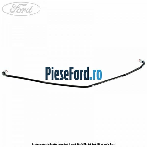 Conducta caseta directie lunga Ford Transit 2006-2014 2.2 TDCi 130 cp Conducta caseta directie lunga Ford Transit 2006-2014 2.2 TDCi 130 cp QWFA diesel