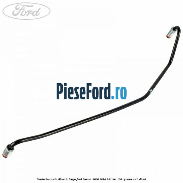 Conducta caseta directie lunga Ford Transit 2006-2014 2.2 TDCi 136 cp USRA, USRB diesel