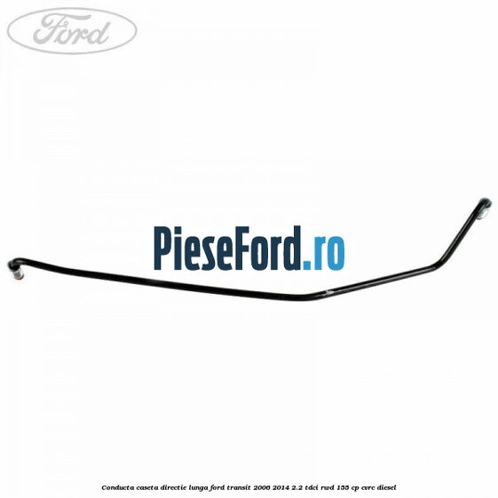 Conducta caseta directie lunga Ford Transit 2006-2014 2.2 TDCi RWD 155 cp CVRC diesel
