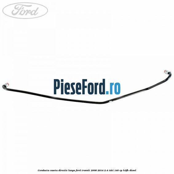 Conducta caseta directie lunga Ford Transit 2006-2014 2.4 TDCi 140 cp H9FB diesel