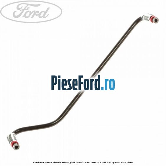 Conducta caseta directie scurta Ford Transit 2006-2014 2.2 TDCi 136 cp USRA, USRB diesel
