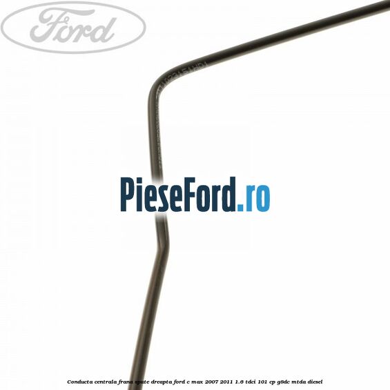Conducta centrala frana spate dreapta Ford C-Max 2007-2011 1.6 TDCi 101 cp Conducta centrala frana spate dreapta Ford C-Max 2007-2011 1.6 TDCi 101 cp G8DC, MTDA diesel