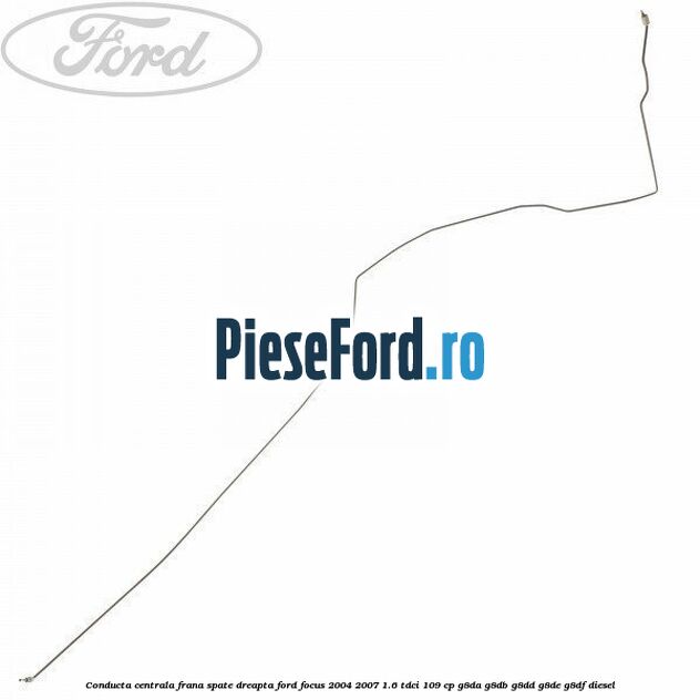 Conducta centrala frana spate dreapta Ford Focus 2004-2007 1.6 TDCi 109 cp G8DA, G8DB, G8DD, G8DE, G8DF diesel