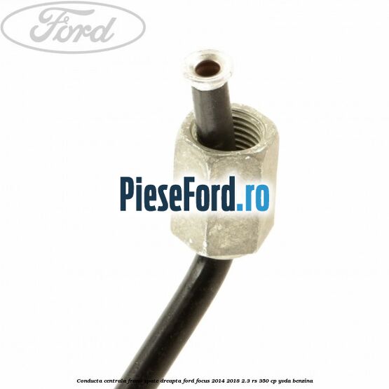Conducta centrala frana spate dreapta Ford Focus 2014-2018 2.3 RS 350 cp YVDA benzina