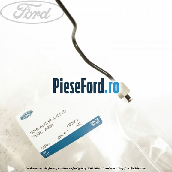 Conducta centrala frana, spate dreapta Ford Galaxy 2007-2014 1.6 EcoBoost 160 cp JTWA, JTWB benzina