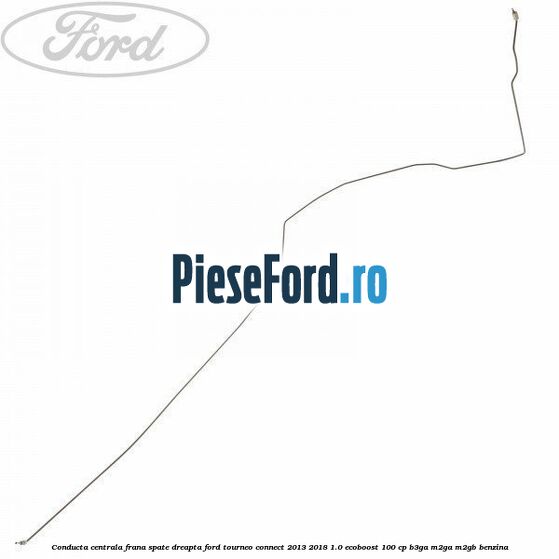 Conducta centrala frana spate dreapta Ford Tourneo Connect 2013-2018 1.0 EcoBoost 100 cp B3GA, M2GA, M2GB benzina
