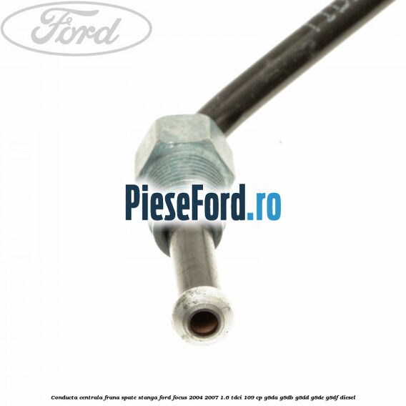 Conducta centrala frana, spate stanga Ford Focus 2004-2007 1.6 TDCi 109 cp G8DA, G8DB, G8DD, G8DE, G8DF diesel