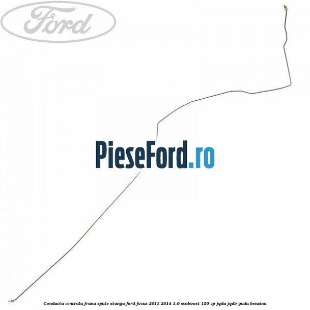 Conducta centrala frana, spate stanga Ford Focus 2011-2014 1.6 EcoBoost 150 cp JQDA, JQDB, YUDA benzina