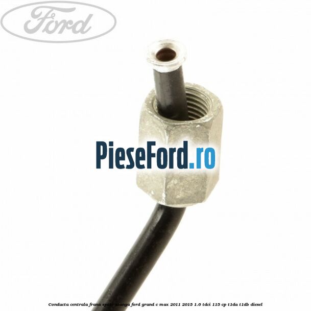 Conducta centrala frana, spate stanga Ford Grand C-Max 2011-2015 1.6 TDCi 115 cp T1DA, T1DB diesel