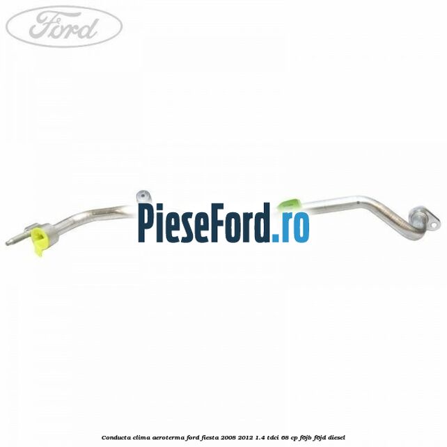 Conducta clima aeroterma Ford Fiesta 2008-2012 1.4 TDCi 68 cp F6JB, F6JD diesel