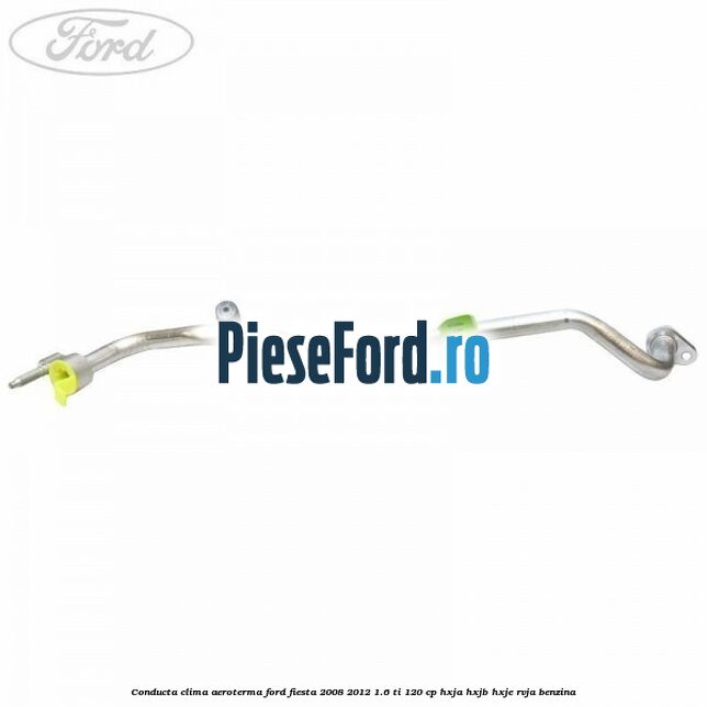 Conducta clima aeroterma Ford Fiesta 2008-2012 1.6 Ti 120 cp HXJA, HXJB, HXJE, RVJA benzina