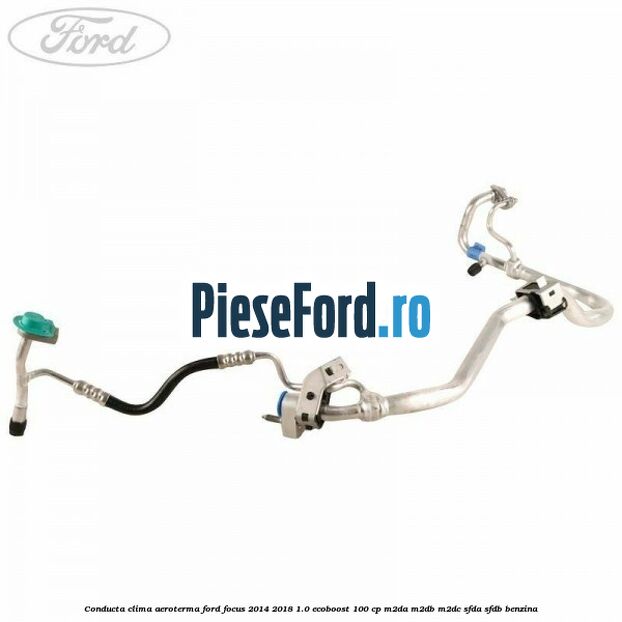 Conducta clima aeroterma Ford Focus 2014-2018 1.0 EcoBoost 100 cp M2DA, M2DB, M2DC, SFDA, SFDB benzina