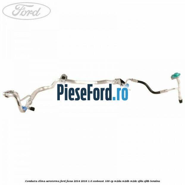 Conducta clima aeroterma Ford Focus 2014-2018 1.0 EcoBoost 100 cp M2DA, M2DB, M2DC, SFDA, SFDB benzina