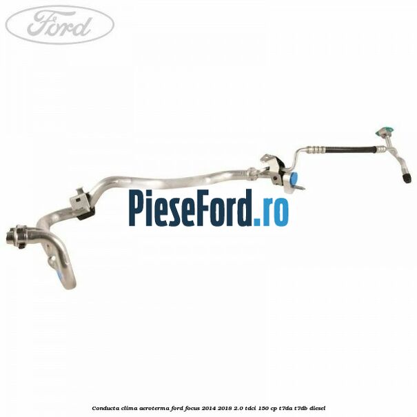 Conducta clima aeroterma Ford Focus 2014-2018 2.0 TDCi 150 cp T7DA, T7DB diesel