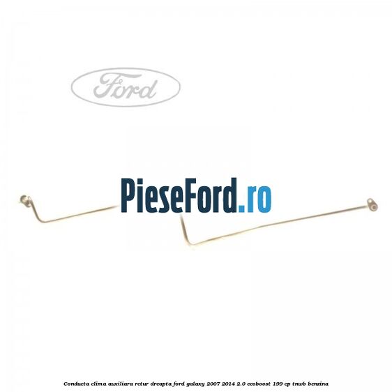 Conducta clima auxiliara retur dreapta Ford Galaxy 2007-2014 2.0 EcoBoost 199 cp TNWB benzina