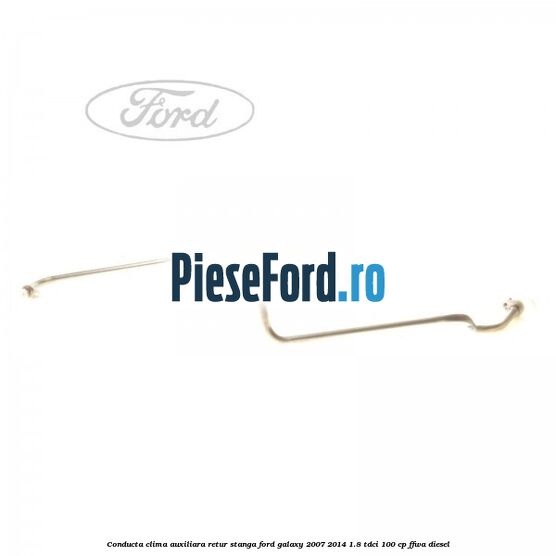 Conducta clima auxiliara retur stanga Ford Galaxy 2007-2014 1.8 TDCi 100 cp Conducta clima auxiliara retur stanga Ford Galaxy 2007-2014 1.8 TDCi 100 cp FFWA diesel