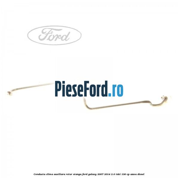 Conducta clima auxiliara retur stanga Ford Galaxy 2007-2014 2.0 TDCi 130 cp AZWA diesel