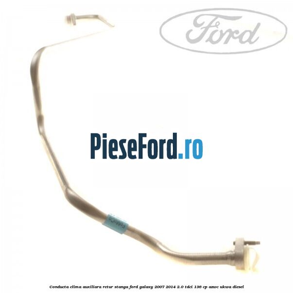 Conducta clima auxiliara retur stanga Ford Galaxy 2007-2014 2.0 TDCi 136 cp AZWC, UKWA diesel