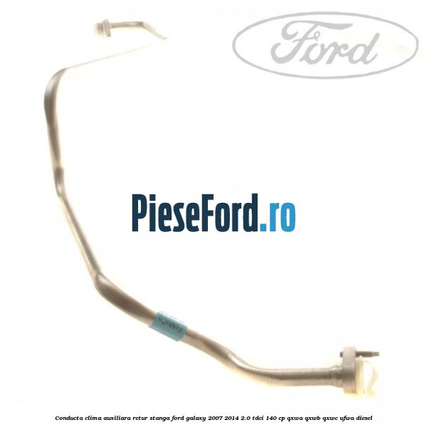 Conducta clima auxiliara retur stanga Ford Galaxy 2007-2014 2.0 TDCi 140 cp Conducta clima auxiliara retur stanga Ford Galaxy 2007-2014 2.0 TDCi 140 cp QXWA, QXWB, QXWC, UFWA diesel