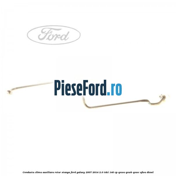 Conducta clima auxiliara retur stanga Ford Galaxy 2007-2014 2.0 TDCi 140 cp Conducta clima auxiliara retur stanga Ford Galaxy 2007-2014 2.0 TDCi 140 cp QXWA, QXWB, QXWC, UFWA diesel