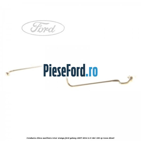 Conducta clima auxiliara retur stanga Ford Galaxy 2007-2014 2.0 TDCi 163 cp TXWA diesel