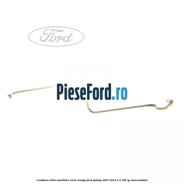 Conducta clima auxiliara retur stanga Ford Galaxy 2007-2014 2.3 160 cp SEWA benzina