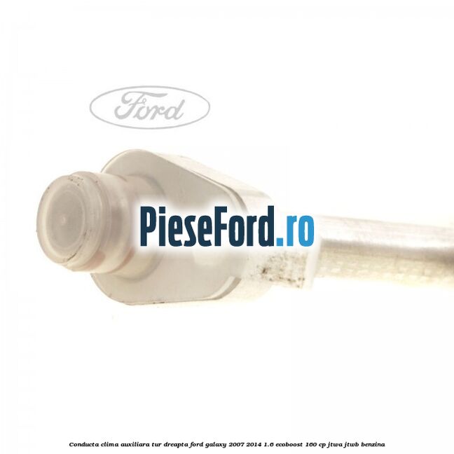 Conducta clima auxiliara tur dreapta Ford Galaxy 2007-2014 1.6 EcoBoost 160 cp JTWA, JTWB benzina