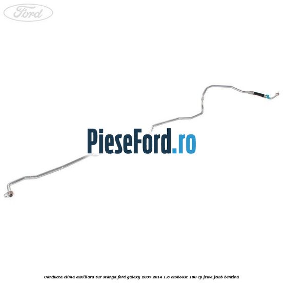 Conducta clima auxiliara tur stanga Ford Galaxy 2007-2014 1.6 EcoBoost 160 cp JTWA, JTWB benzina