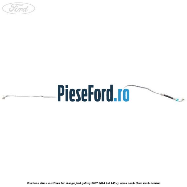Conducta clima auxiliara tur stanga Ford Galaxy 2007-2014 2.0 145 cp AOWA, AOWB, TBWA, TBWB benzina