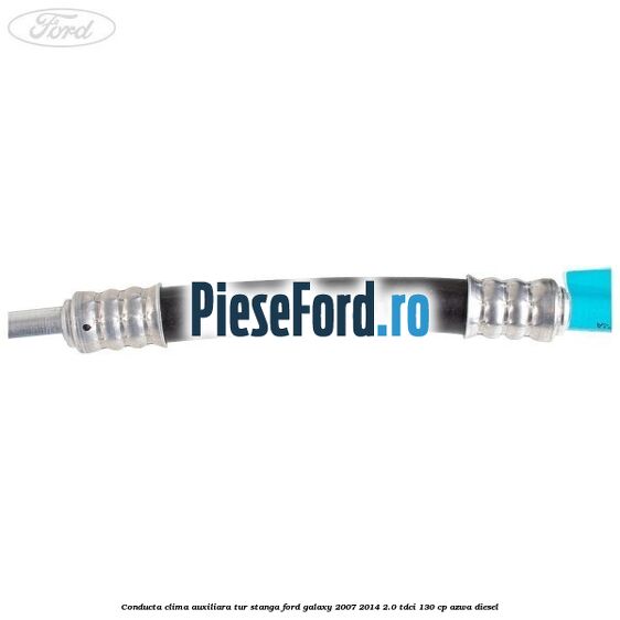 Conducta clima auxiliara tur stanga Ford Galaxy 2007-2014 2.0 TDCi 130 cp AZWA diesel
