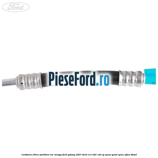 Conducta clima auxiliara tur stanga Ford Galaxy 2007-2014 2.0 TDCi 140 cp QXWA, QXWB, QXWC, UFWA diesel