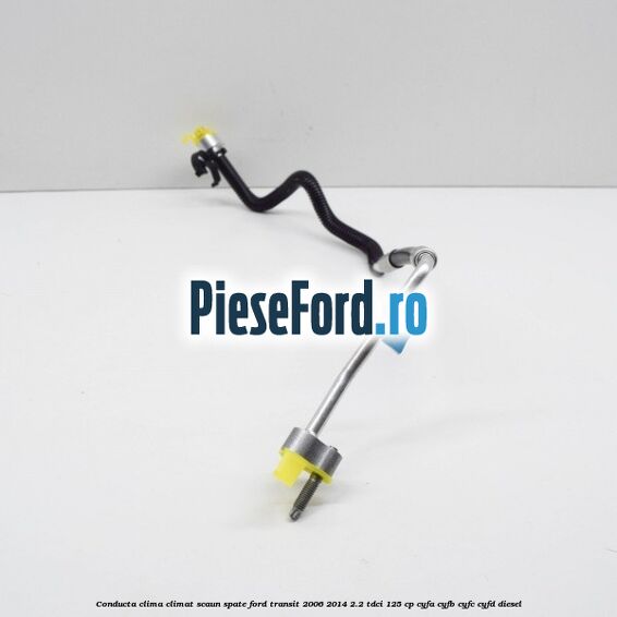 Conducta clima climat scaun spate Ford Transit 2006-2014 2.2 TDCi 125 cp CYFA, CYFB, CYFC, CYFD diesel