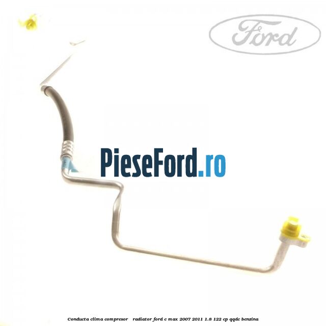 Conducta clima compresor - radiator Ford C-Max 2007-2011 1.8 122 cp QQDC benzina