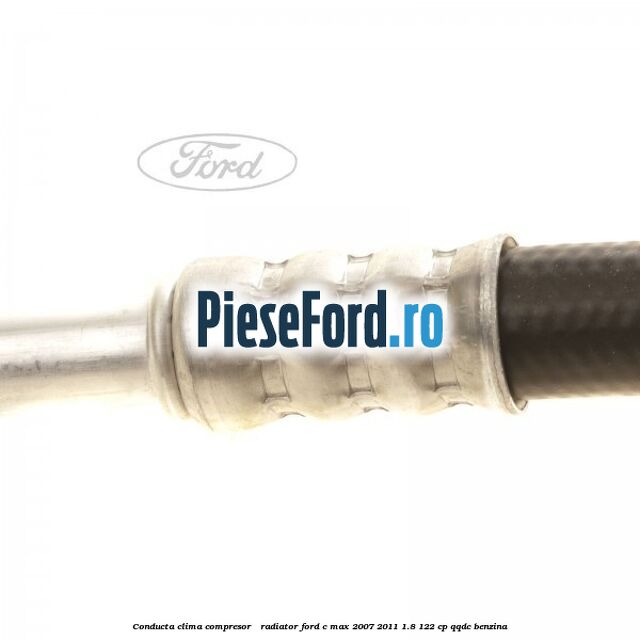 Conducta clima compresor - radiator Ford C-Max 2007-2011 1.8 122 cp QQDC benzina