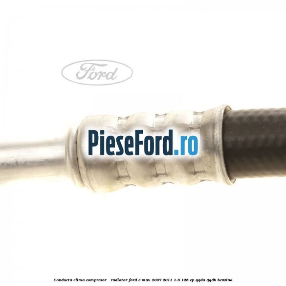 Conducta clima compresor - radiator Ford C-Max 2007-2011 1.8 125 cp QQDA, QQDB benzina