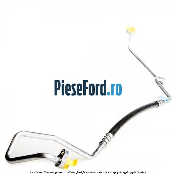 Conducta clima compresor - radiator Ford Focus 2004-2007 1.8 125 cp Q7DA, QQDA, QQDB benzina