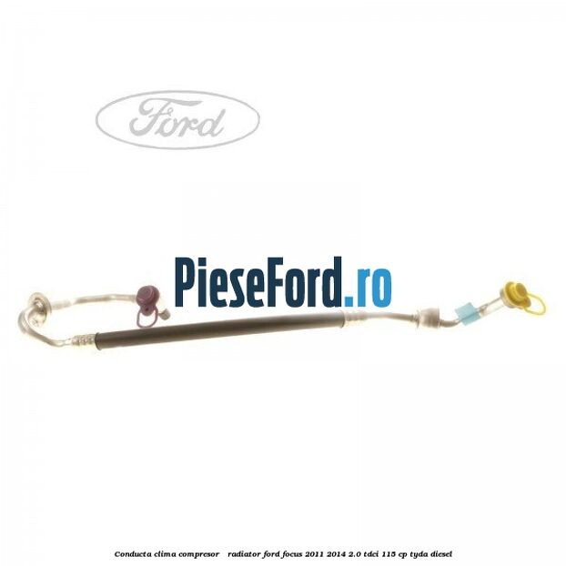 Conducta clima compresor - radiator Ford Focus 2011-2014 2.0 TDCi 115 cp TYDA diesel