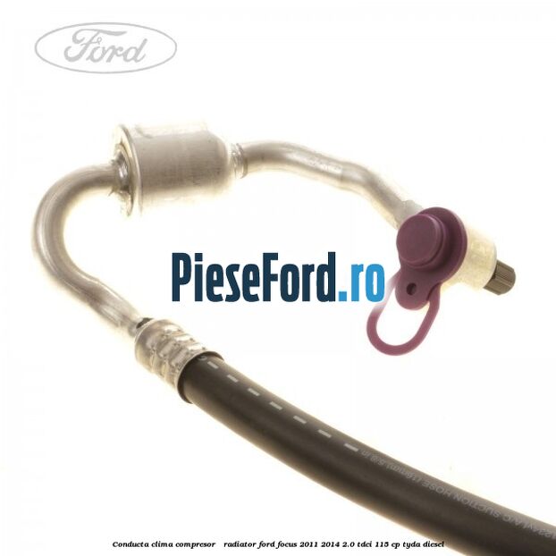 Conducta clima compresor - radiator Ford Focus 2011-2014 2.0 TDCi 115 cp TYDA diesel