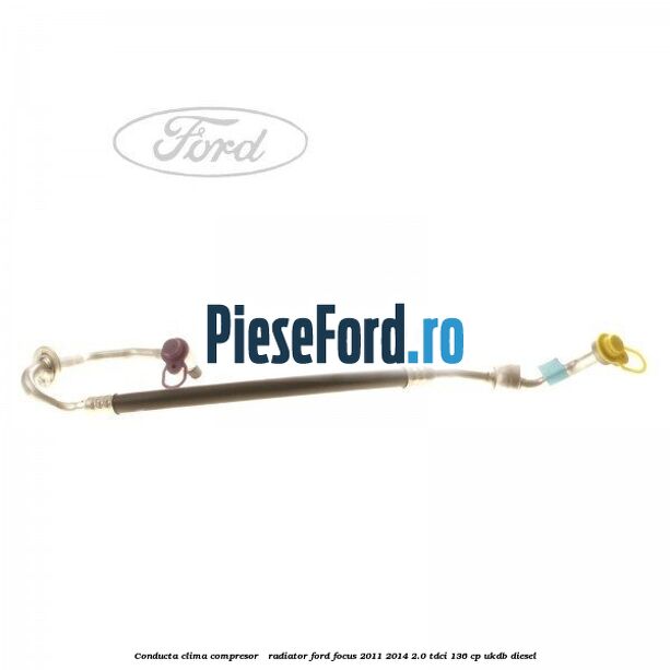 Conducta clima compresor - radiator Ford Focus 2011-2014 2.0 TDCi 136 cp UKDB diesel