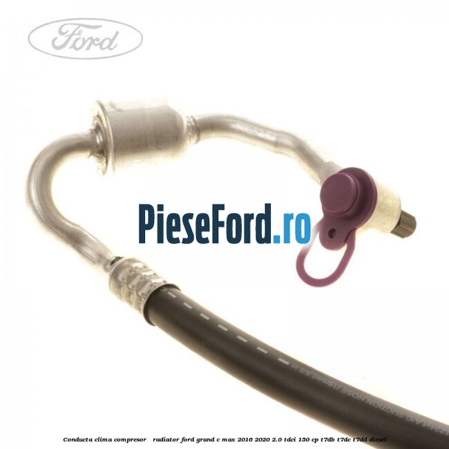 Conducta clima compresor - radiator Ford Grand C-Max 2016-2020 2.0 TDCi 150 cp T7DB, T7DC, T7DD diesel