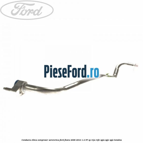 Conducta clima compresor aeroterma Ford Fiesta 2008-2012 1.4 97 cp RTJA, RTJB, SPJA, SPJC, SPJE benzina